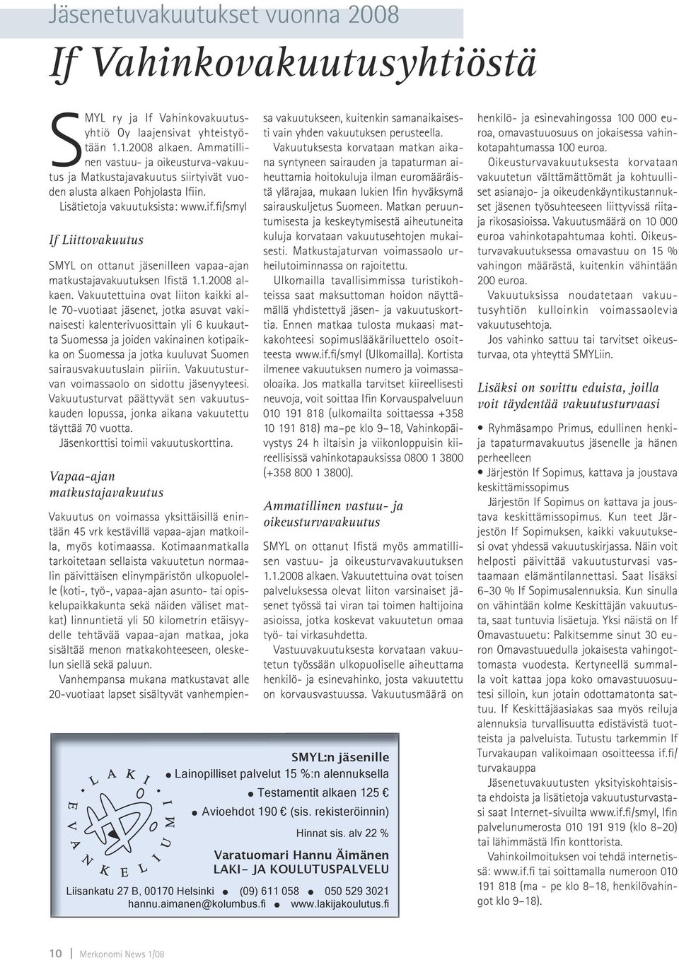 fi/smyl If Liittovakuutus SMYL on ottanut jäsenilleen vapaa-ajan matkustajavakuutuksen Ifistä 1.1.2008 alkaen.