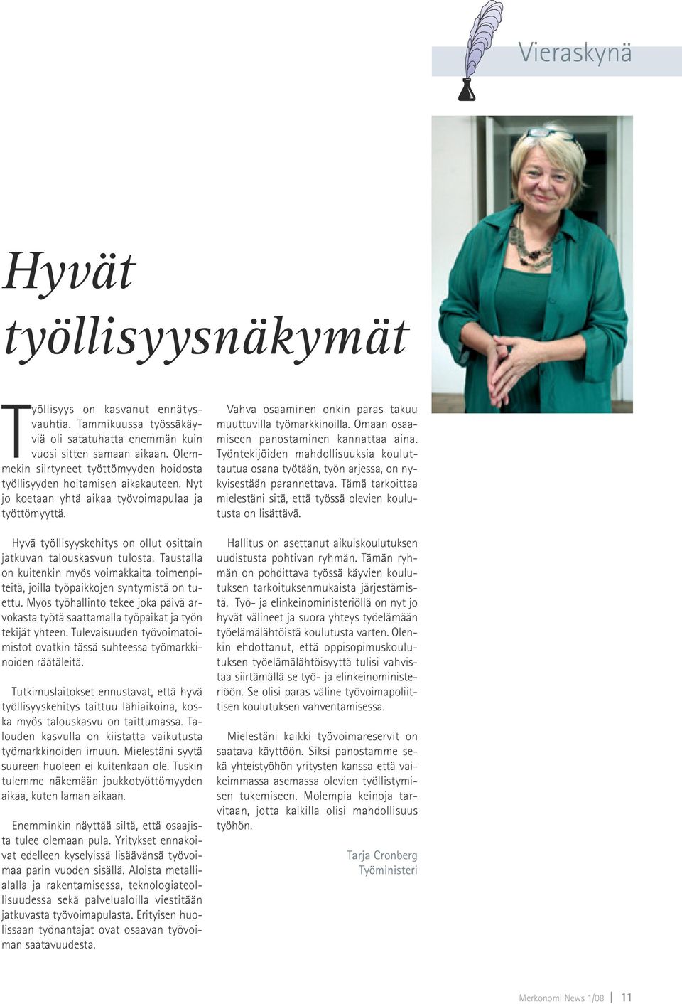 Hyvä työllisyyskehitys on ollut osittain jatkuvan talouskasvun tulosta. Taustalla on kuitenkin myös voimakkaita toimenpiteitä, joilla työpaikkojen syntymistä on tuettu.