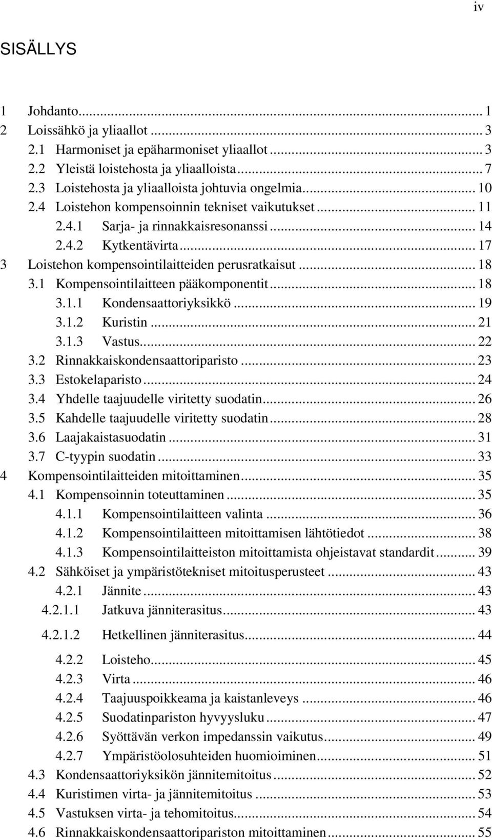 1 Kompensointilaitteen pääkomponentit... 18 3.1.1 Kondensaattoriyksikkö... 19 3.1.2 Kuristin... 21 3.1.3 Vastus... 22 3.2 Rinnakkaiskondensaattoriparisto... 23 3.3 Estokelaparisto... 24 3.