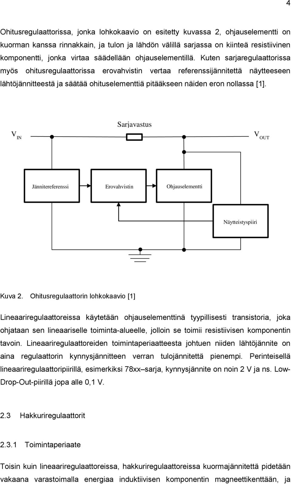 Kuten sarjaregulaattorissa myös ohitusregulaattorissa erovahvistin vertaa referenssijännitettä näytteeseen lähtöjännitteestä ja säätää ohituselementtiä pitääkseen näiden eron nollassa [1].