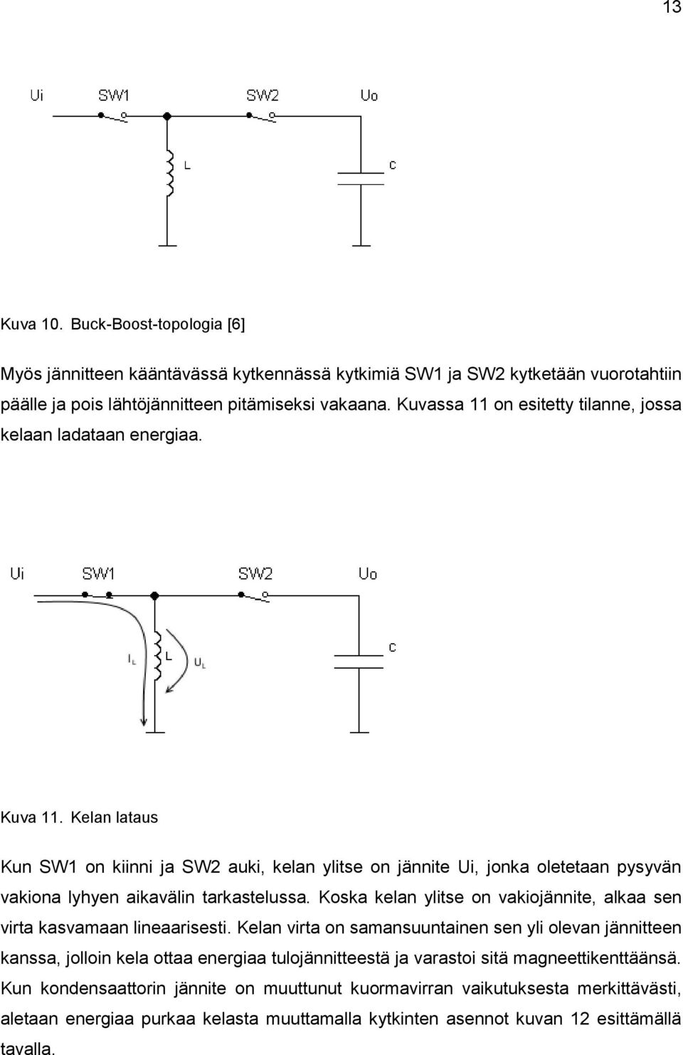 Kelan lataus Kun SW1 on kiinni ja SW2 auki, kelan ylitse on jännite Ui, jonka oletetaan pysyvän vakiona lyhyen aikavälin tarkastelussa.