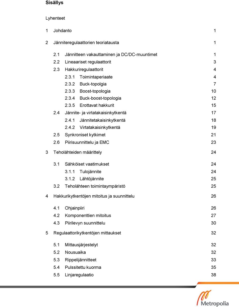 5 Synkroniset kytkimet 21 2.6 Piirisuunnittelu ja EMC 23 3 Teholähteiden määrittely 24 3.1 Sähköiset vaatimukset 24 3.1.1 Tulojännite 24 3.1.2 Lähtöjännite 25 3.