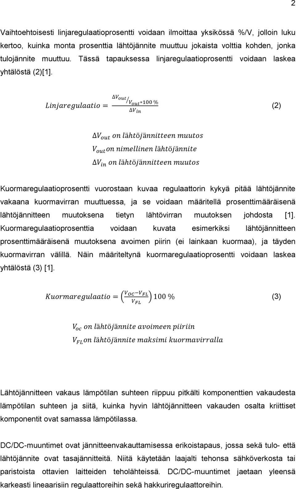 Linjaregulaatio = V out Vout 100 % (2) V in V out on lähtöjännitteen muutos V out on nimellinen lähtöjännite V in on lähtöjännitteen muutos Kuormaregulaatioprosentti vuorostaan kuvaa regulaattorin