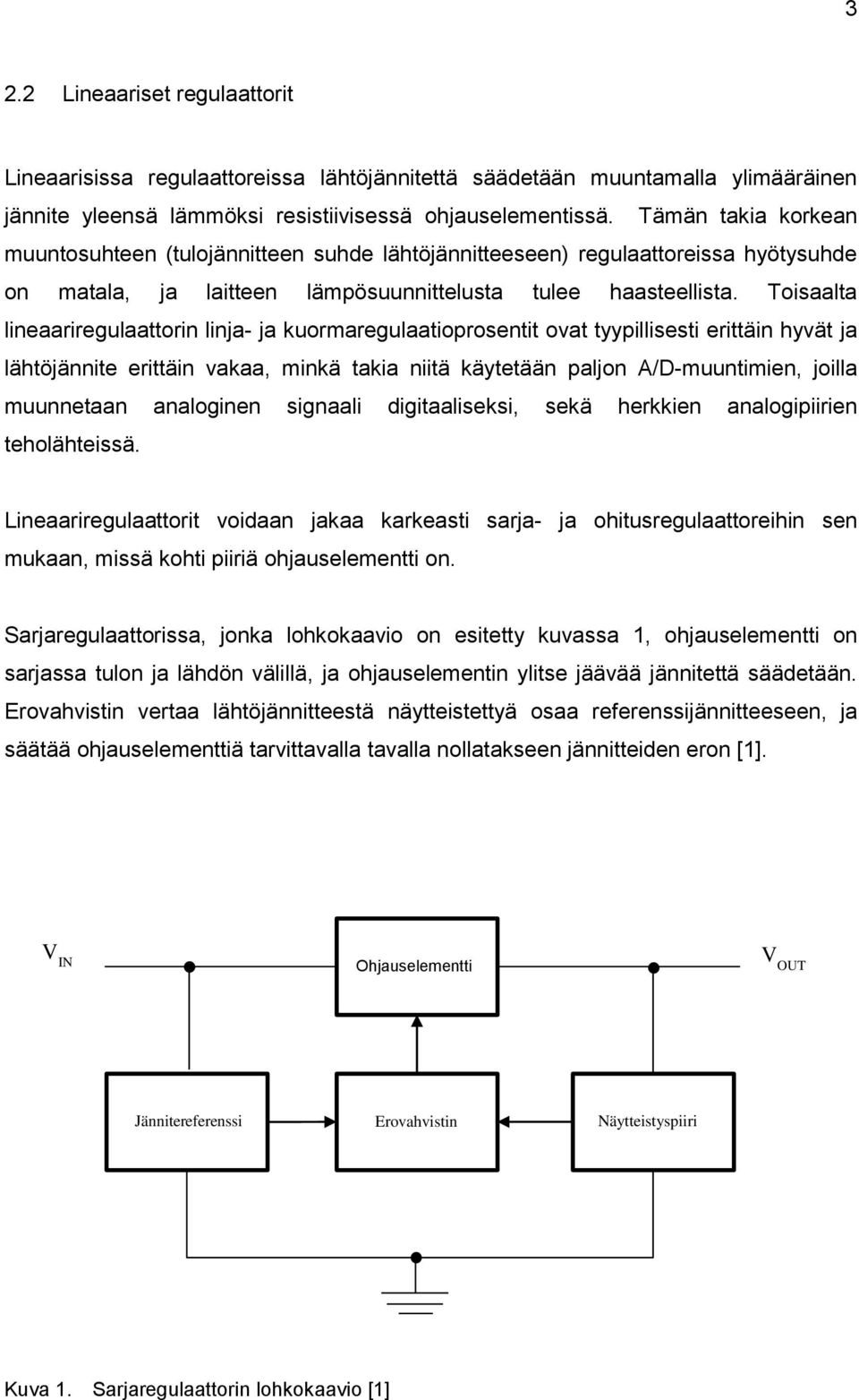 Toisaalta lineaariregulaattorin linja- ja kuormaregulaatioprosentit ovat tyypillisesti erittäin hyvät ja lähtöjännite erittäin vakaa, minkä takia niitä käytetään paljon A/D-muuntimien, joilla