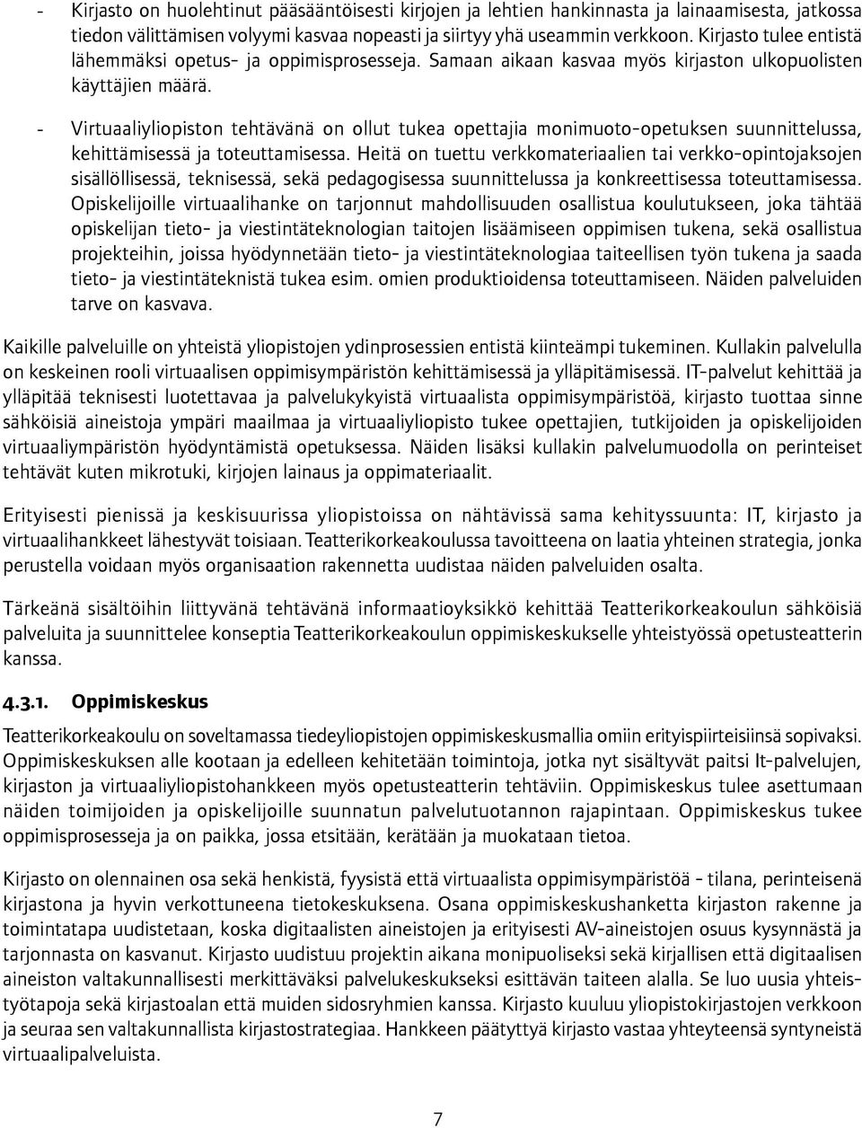 - Virtuaaliyliopiston tehtävänä on ollut tukea opettajia monimuoto-opetuksen suunnittelussa, kehittämisessä ja toteuttamisessa.