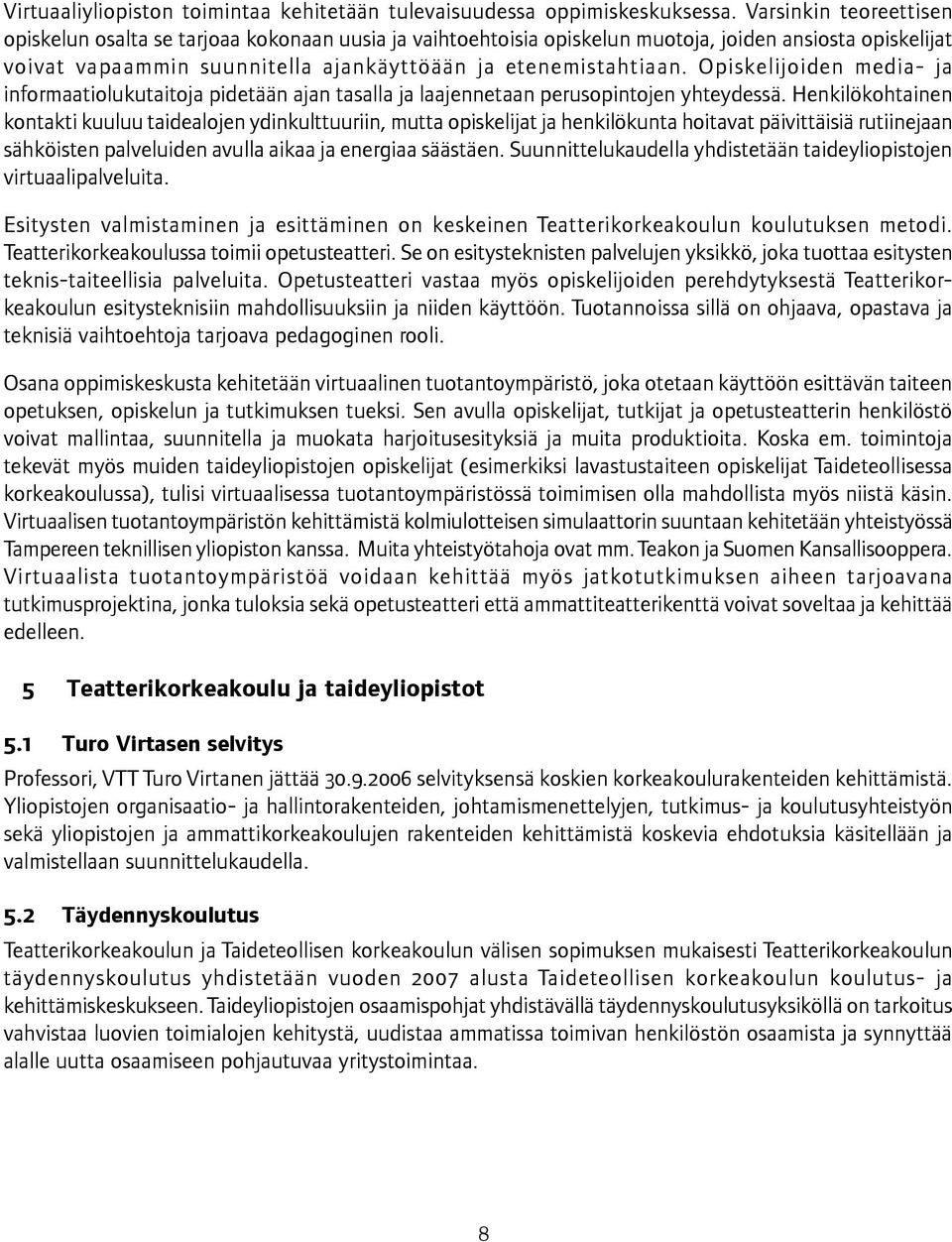 Opiskelijoiden media- ja informaatiolukutaitoja pidetään ajan tasalla ja laajennetaan perusopintojen yhteydessä.