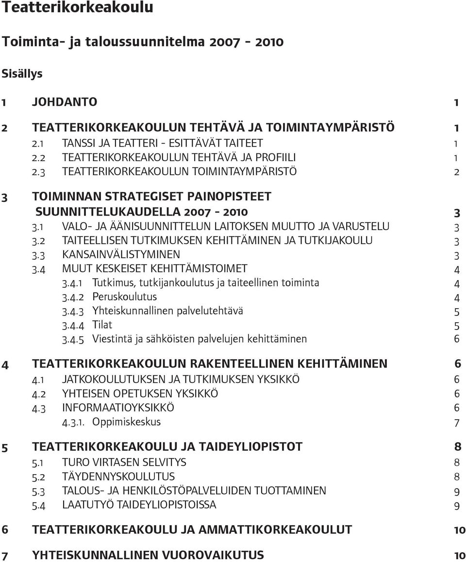 1 VALO- JA ÄÄNISUUNNITTELUN LAITOKSEN MUUTTO JA VARUSTELU 3 3.2 TAITEELLISEN TUTKIMUKSEN KEHITTÄMINEN JA TUTKIJAKOULU 3 3.3 KANSAINVÄLISTYMINEN 3 3.4 