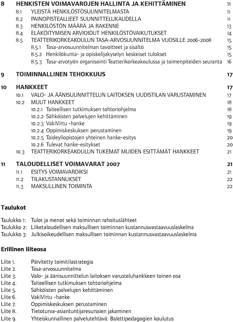 5.3 Tasa-arvotyön organisointi Teatterikorkeakoulussa ja toimenpiteiden seuranta 16 9 TOIMINNALLINEN TEHOKKUUS 17 10 HANKKEET 17 10.1 VALO- JA ÄÄNISUUNNITTELUN LAITOKSEN UUDISTILAN VARUSTAMINEN 17 10.