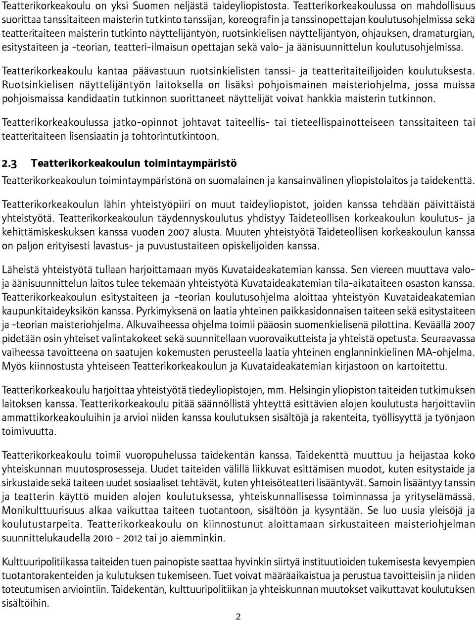 näyttelijäntyön, ruotsinkielisen näyttelijäntyön, ohjauksen, dramaturgian, esitystaiteen ja -teorian, teatteri-ilmaisun opettajan sekä valo- ja äänisuunnittelun koulutusohjelmissa.