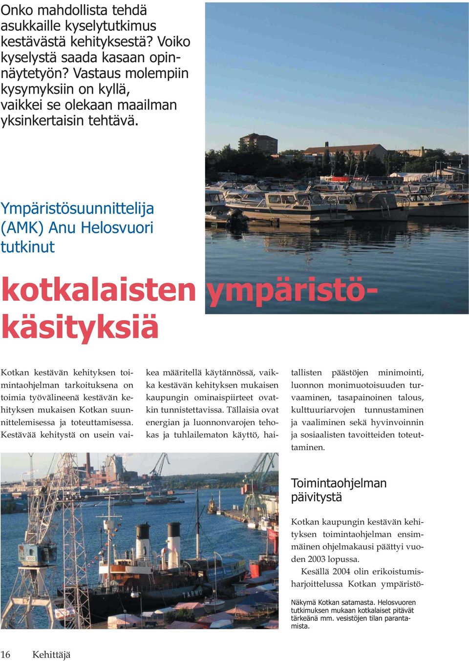 Ympäristösuunnittelija (AMK) Anu Helosvuori tutkinut kotkalaisten ympäristökäsityksiä Kotkan kestävän kehityksen toimintaohjelman tarkoituksena on toimia työvälineenä kestävän kehityksen mukaisen