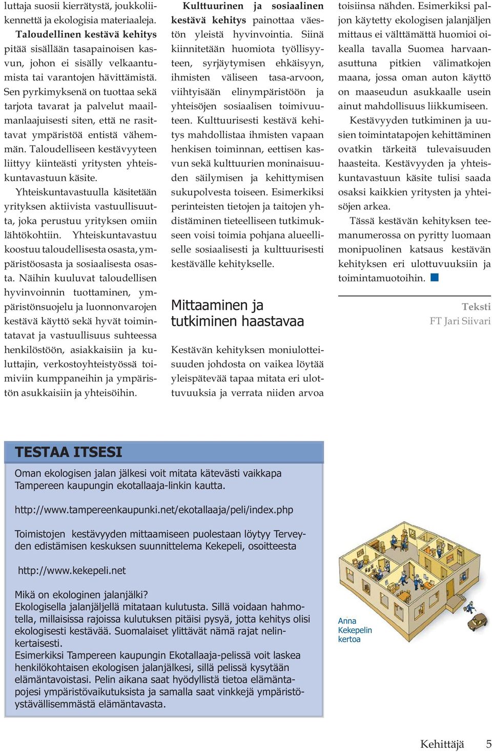 Sen pyrkimyksenä on tuottaa sekä tarjota tavarat ja palvelut maailmanlaajuisesti siten, että ne rasittavat ympäristöä entistä vähemmän.