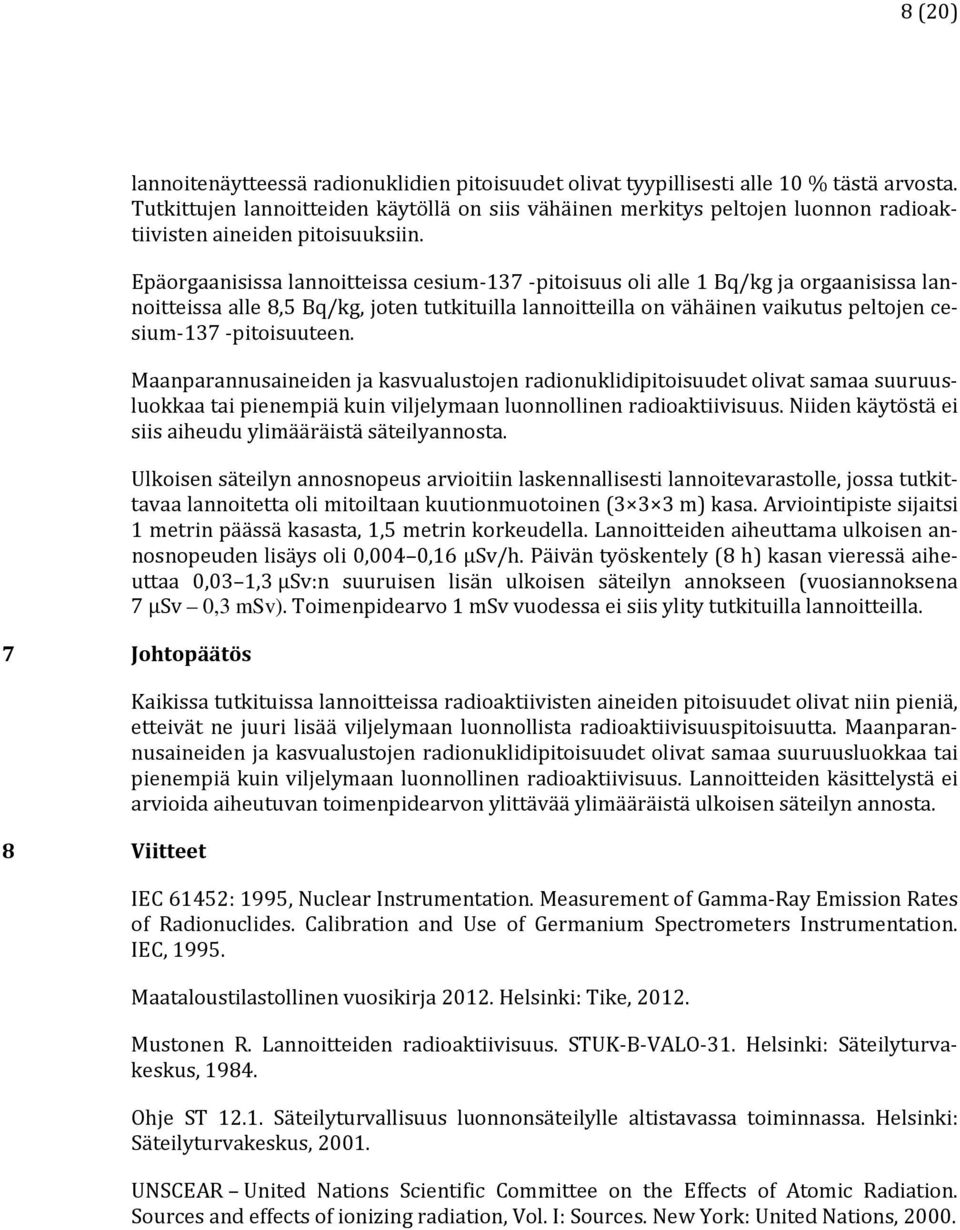 Epäorgaanisissa lannoitteissa cesium-137 -pitoisuus oli alle 1 Bq/kg ja orgaanisissa lannoitteissa alle 8,5 Bq/kg, joten tutkituilla lannoitteilla on vähäinen vaikutus peltojen cesium-137