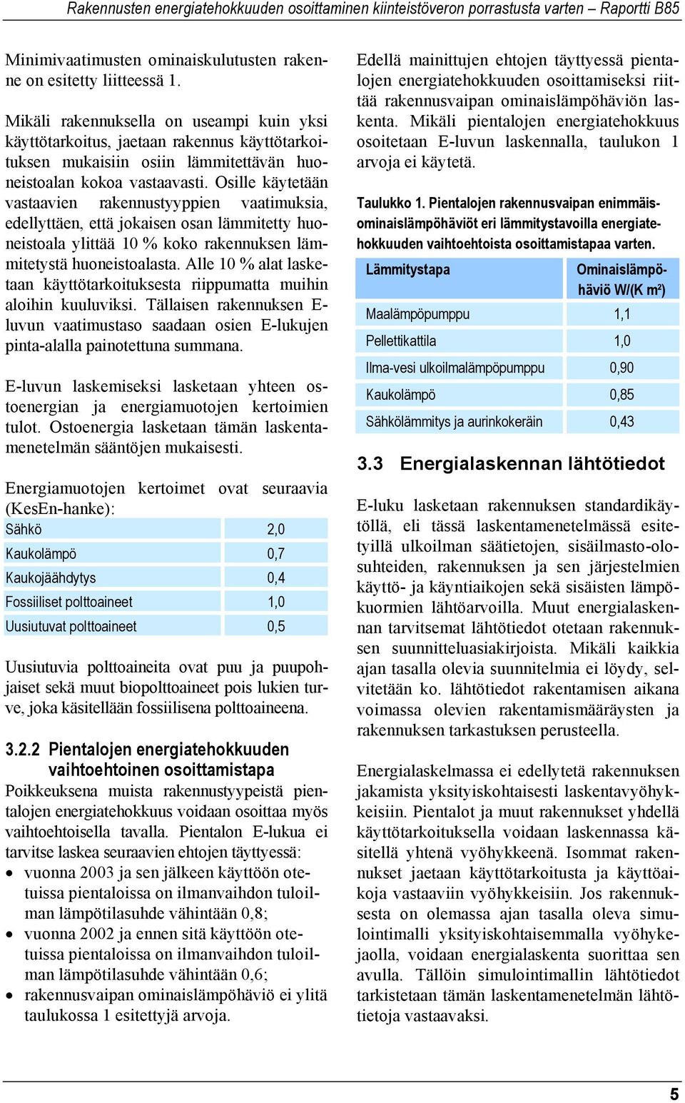 Osille käytetään vastaavien rakennustyyppien vaatimuksia, edellyttäen, että jokaisen osan lämmitetty huoneistoala ylittää 10 % koko rakennuksen lämmitetystä huoneistoalasta.