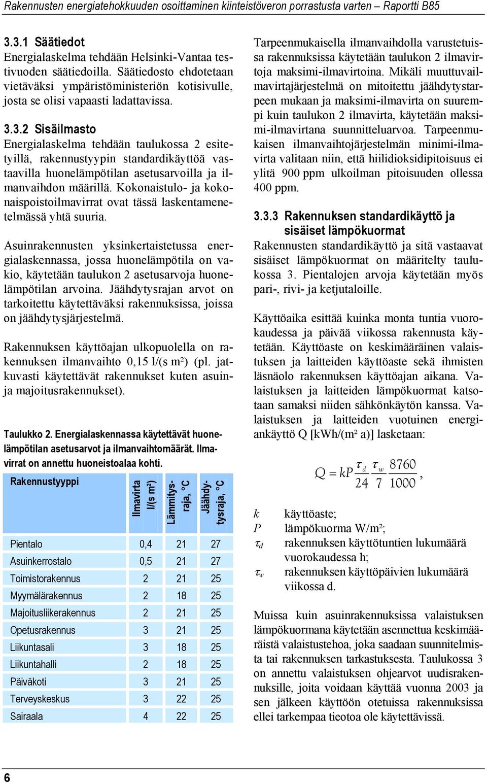 Asuinrakennusten yksinkertaistetussa energialaskennassa, jossa huonelämpötila on vakio, käytetään taulukon 2 asetusarvoja huonelämpötilan arvoina.