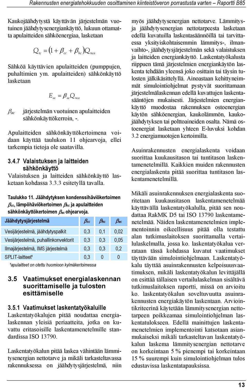 Apulaitteiden sähkönkäyttökertoimena voidaan käyttää taulukon 11 ohjearvoja, ellei tarkempia tietoja ole saatavilla. 3.4.