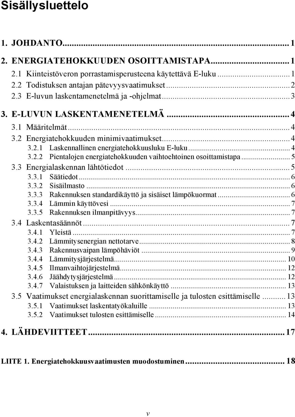 2.2 Pientalojen energiatehokkuuden vaihtoehtoinen osoittamistapa... 5 3.3 Energialaskennan lähtötiedot...5 3.3.1 Säätiedot... 6 3.3.2 Sisäilmasto... 6 3.3.3 Rakennuksen standardikäyttö ja sisäiset lämpökuormat.