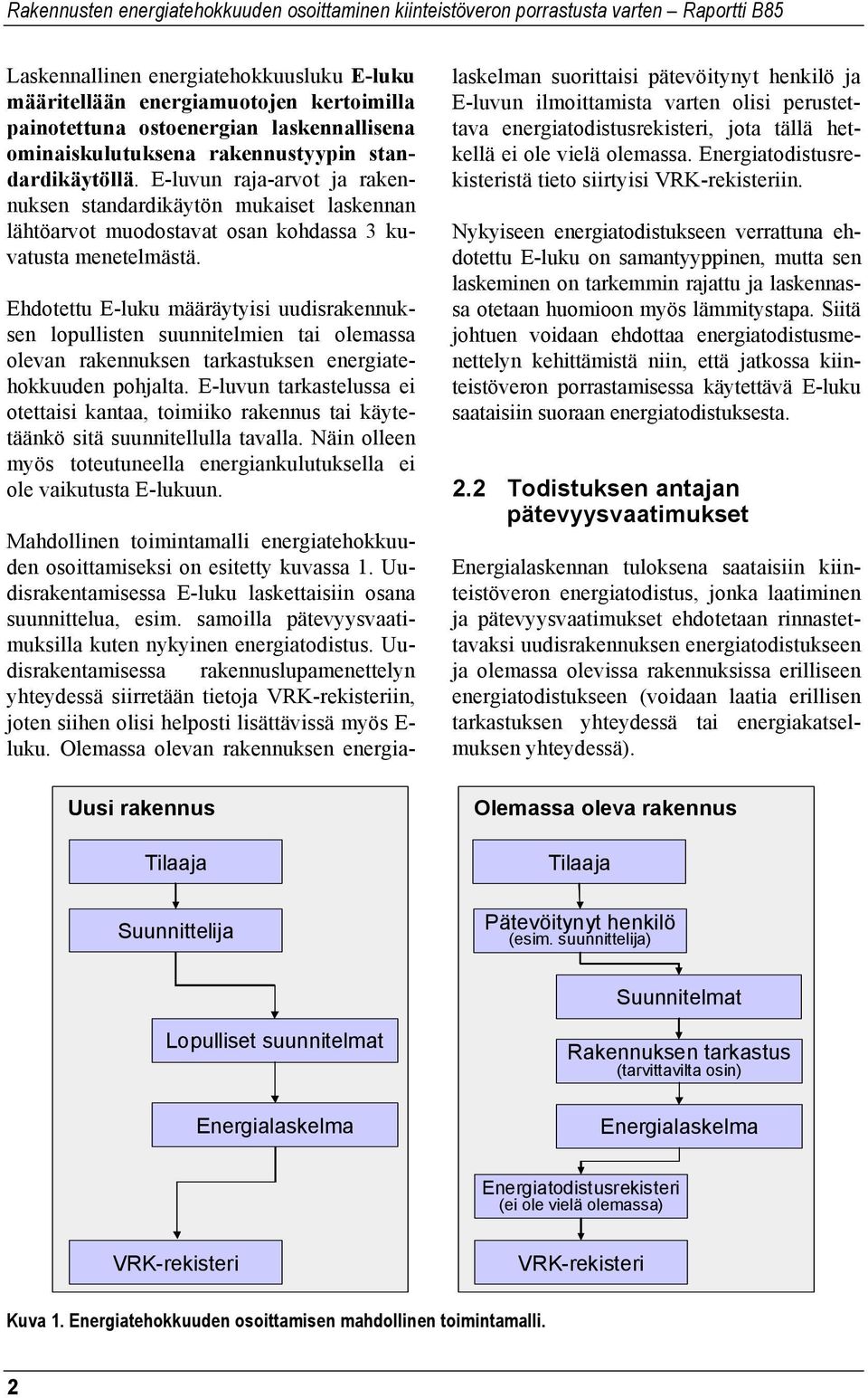 Ehdotettu E-luku määräytyisi uudisrakennuksen lopullisten suunnitelmien tai olemassa olevan rakennuksen tarkastuksen energiatehokkuuden pohjalta.