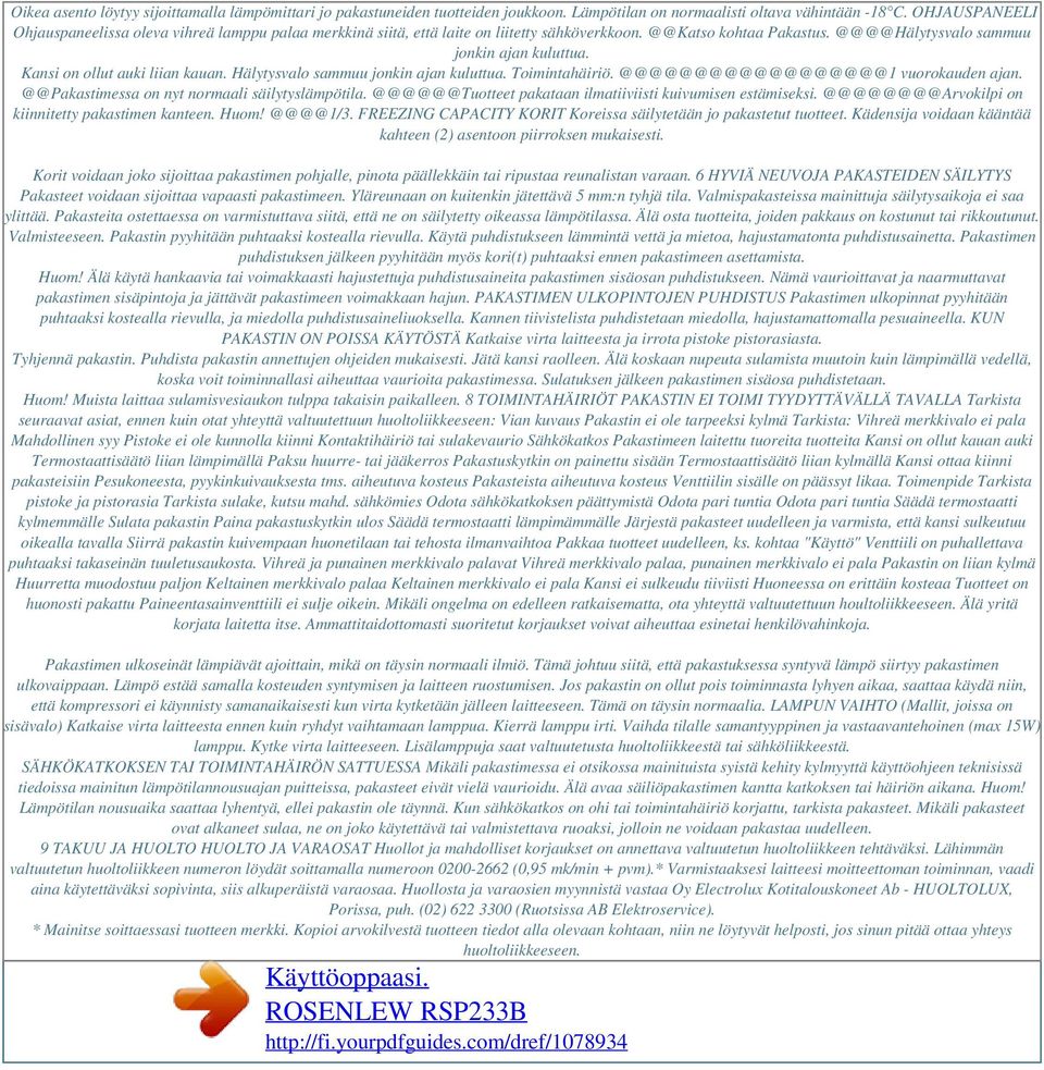 Kansi on ollut auki liian kauan. Hälytysvalo sammuu jonkin ajan kuluttua. Toimintahäiriö. @@@@@@@@@@@@@@@@@@1 vuorokauden ajan. @@Pakastimessa on nyt normaali säilytyslämpötila.