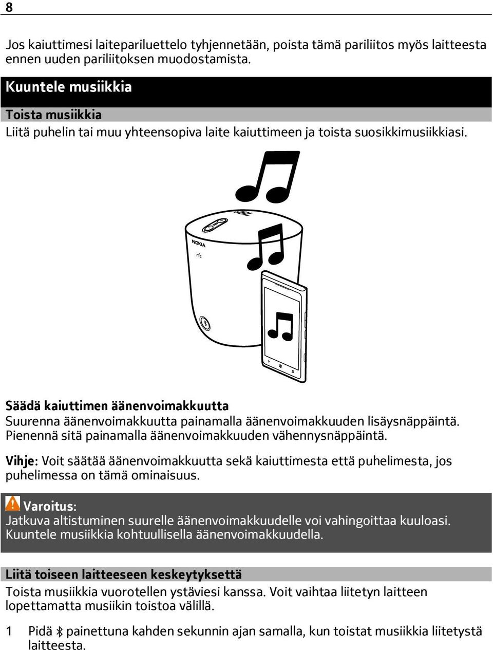Säädä kaiuttimen äänenvoimakkuutta Suurenna äänenvoimakkuutta painamalla äänenvoimakkuuden lisäysnäppäintä. Pienennä sitä painamalla äänenvoimakkuuden vähennysnäppäintä.