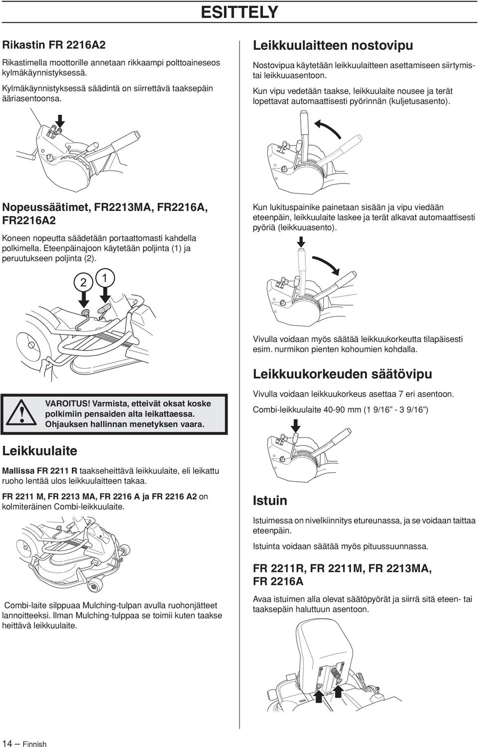 Kun vipu vedetään taakse, leikkuulaite nousee ja terät lopettavat automaattisesti pyörinnän (kuljetusasento).