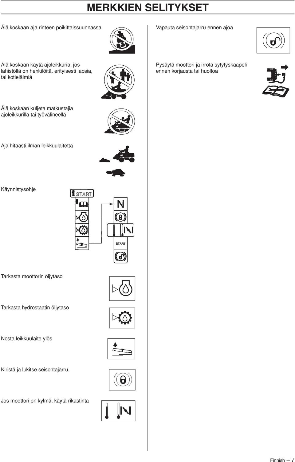 koskaan kuljeta matkustajia ajoleikkurilla tai työvälineellä Aja hitaasti ilman leikkuulaitetta Käynnistysohje Tarkasta moottorin