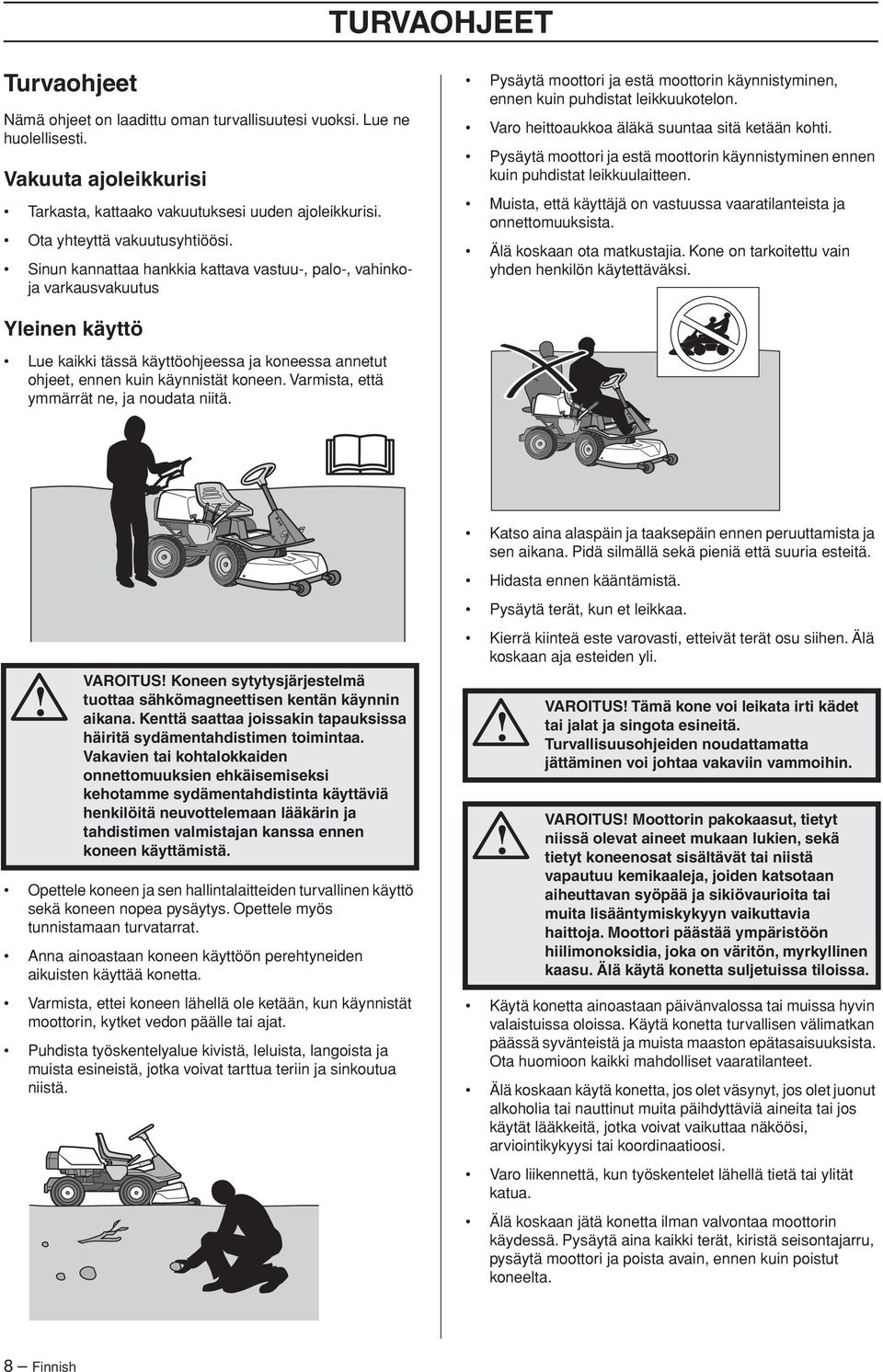 Varo heittoaukkoa äläkä suuntaa sitä ketään kohti. Pysäytä moottori ja estä moottorin käynnistyminen ennen kuin puhdistat leikkuulaitteen.