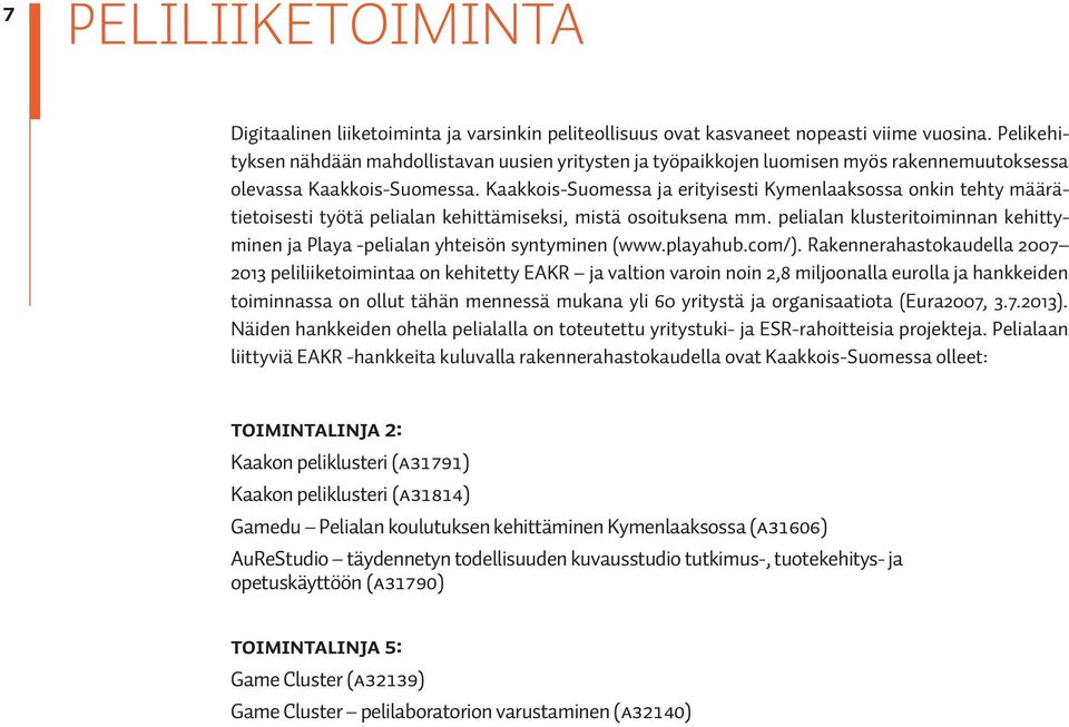 Kaakkois-Suomessa ja erityisesti Kymenlaaksossa onkin tehty määrätietoisesti työtä pelialan kehittämiseksi, mistä osoituksena mm.