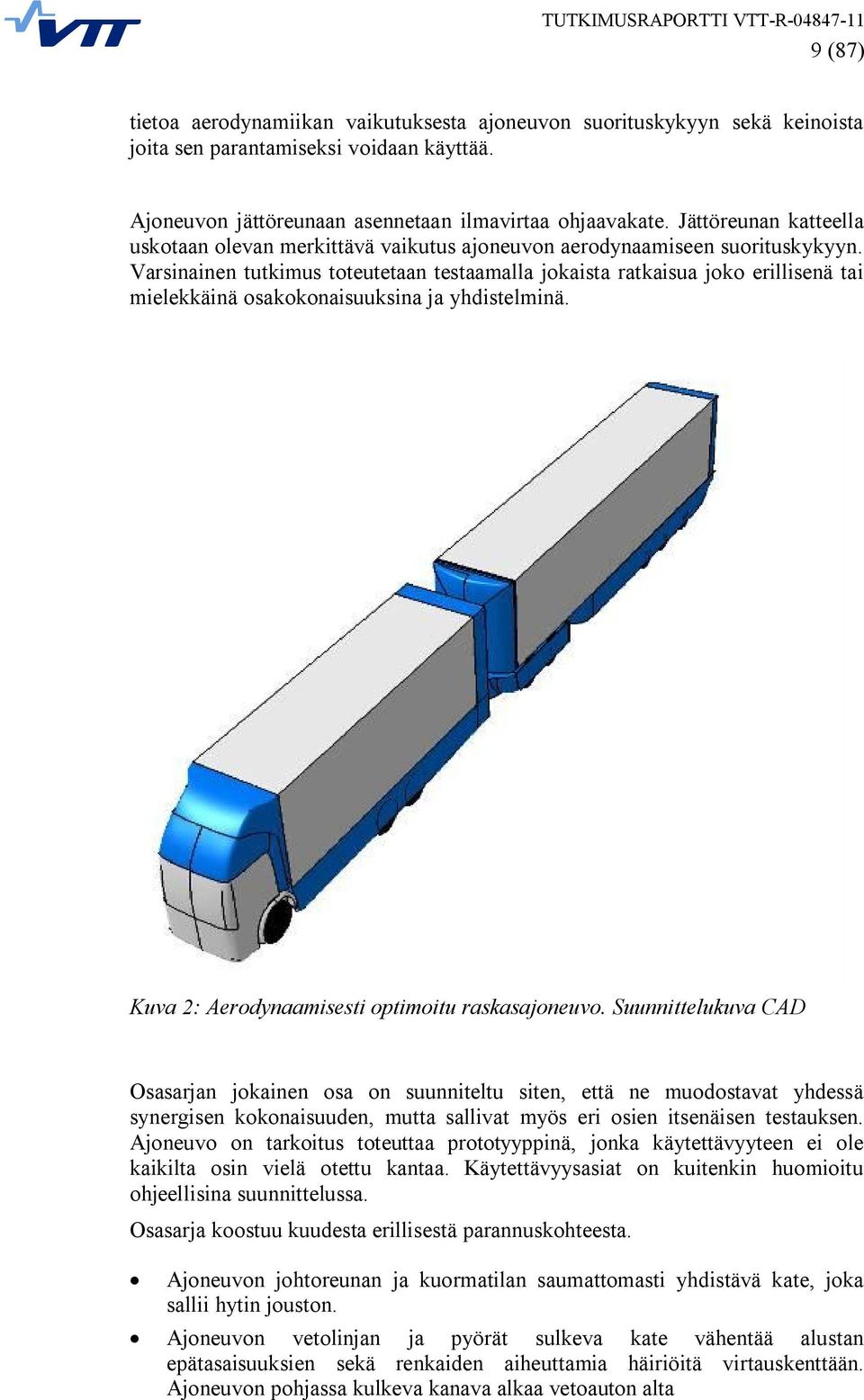 Varsinainen tutkimus toteutetaan testaamalla jokaista ratkaisua joko erillisenä tai mielekkäinä osakokonaisuuksina ja yhdistelminä. Kuva 2: Aerodynaamisesti optimoitu raskasajoneuvo.