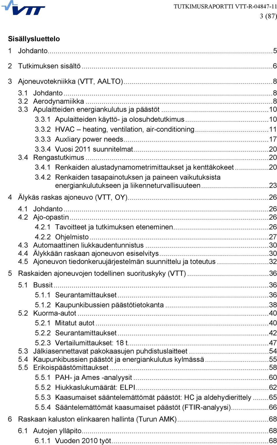 .. 20 3.4.1 Renkaiden alustadynamometrimittaukset ja kenttäkokeet... 20 3.4.2 Renkaiden tasapainotuksen ja paineen vaikutuksista energiankulutukseen ja liikenneturvallisuuteen.