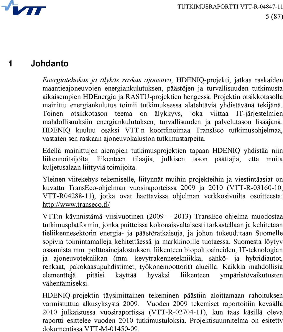 Toinen otsikkotason teema on älykkyys, joka viittaa IT-järjestelmien mahdollisuuksiin energiankulutuksen, turvallisuuden ja palvelutason lisääjänä.