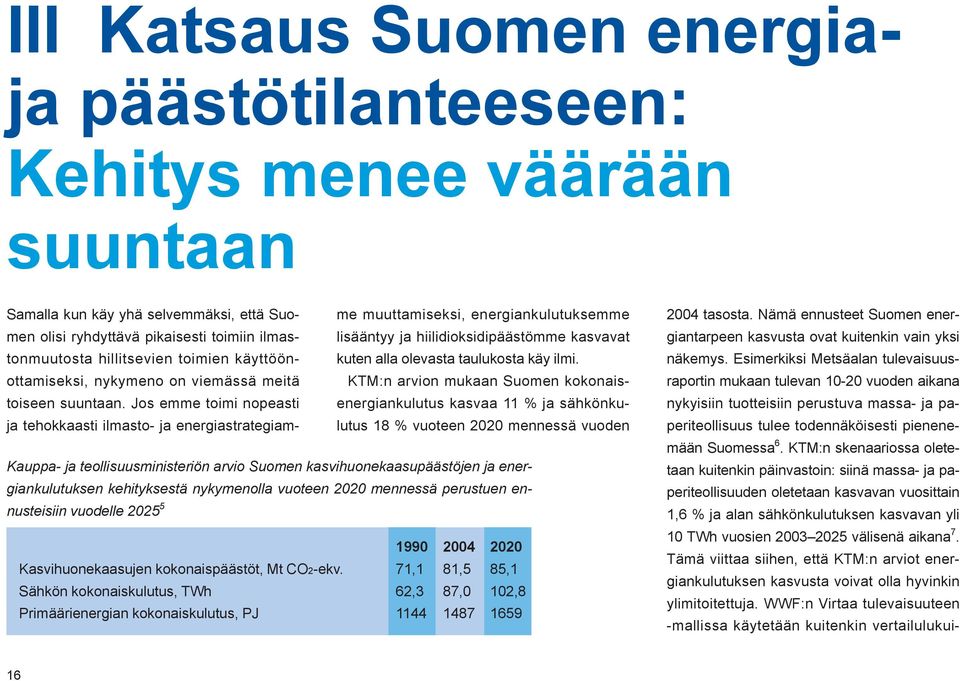 Jos emme toimi nopeasti ja tehokkaasti ilmasto- ja energiastrategiamme muuttamiseksi, energiankulutuksemme lisääntyy ja hiilidioksidipäästömme kasvavat kuten alla olevasta taulukosta käy ilmi.