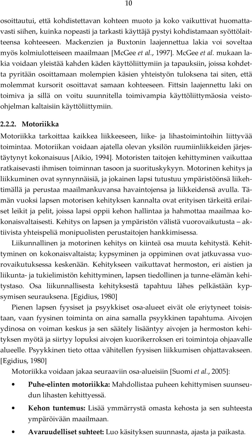 mukaan lakia voidaan yleistää kahden käden käyttöliittymiin ja tapauksiin, joissa kohdetta pyritään osoittamaan molempien käsien yhteistyön tuloksena tai siten, että molemmat kursorit osoittavat