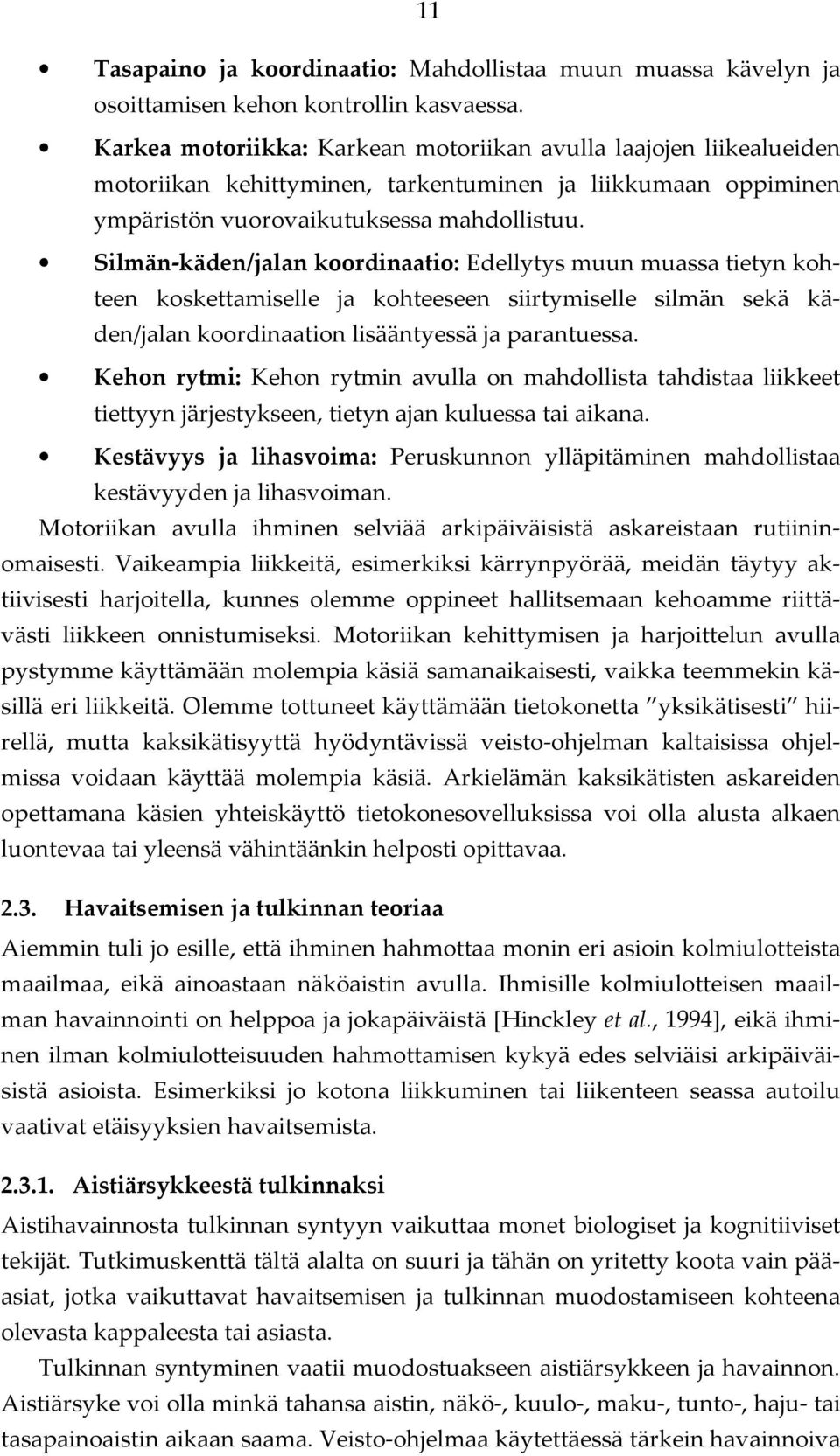 Silmän-käden/jalan koordinaatio: Edellytys muun muassa tietyn kohteen koskettamiselle ja kohteeseen siirtymiselle silmän sekä käden/jalan koordinaation lisääntyessä ja parantuessa.