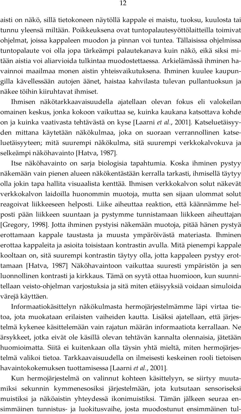 Tällaisissa ohjelmissa tuntopalaute voi olla jopa tärkeämpi palautekanava kuin näkö, eikä siksi mitään aistia voi aliarvioida tulkintaa muodostettaessa.