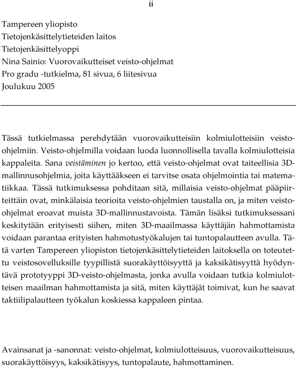 Sana veistäminen jo kertoo, että veisto-ohjelmat ovat taiteellisia 3Dmallinnusohjelmia, joita käyttääkseen ei tarvitse osata ohjelmointia tai matematiikkaa.