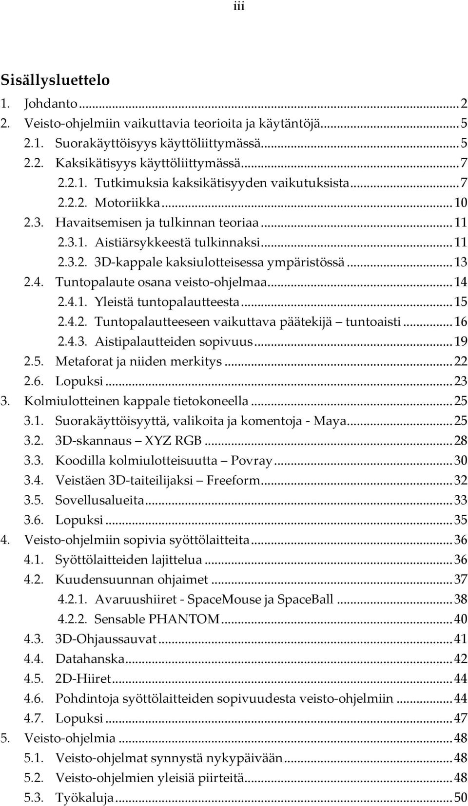 Tuntopalaute osana veisto-ohjelmaa...14 2.4.1. Yleistä tuntopalautteesta...15 2.4.2. Tuntopalautteeseen vaikuttava päätekijä tuntoaisti...16 2.4.3. Aistipalautteiden sopivuus...19 2.5. Metaforat ja niiden merkitys.