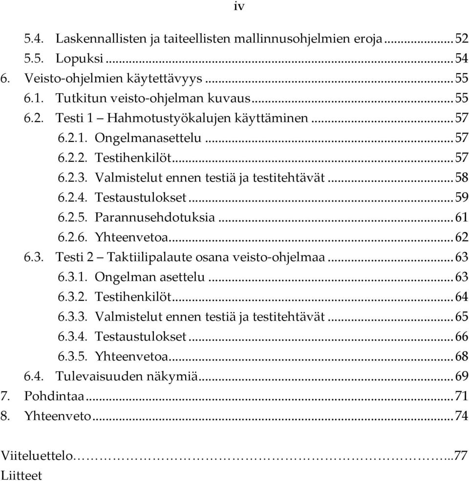 ..62 6.3. Testi 2 Taktiilipalaute osana veisto-ohjelmaa...63 6.3.1. Ongelman asettelu...63 6.3.2. Testihenkilöt...64 6.3.3. Valmistelut ennen testiä ja testitehtävät...65 6.3.4. Testaustulokset.