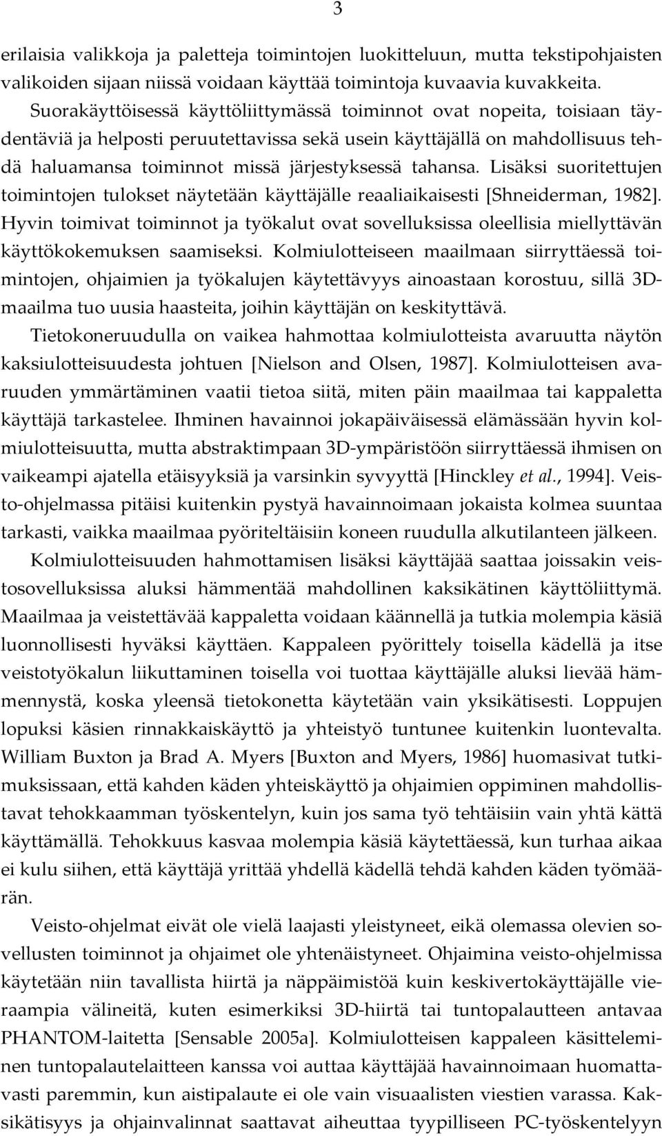 tahansa. Lisäksi suoritettujen toimintojen tulokset näytetään käyttäjälle reaaliaikaisesti [Shneiderman, 1982].