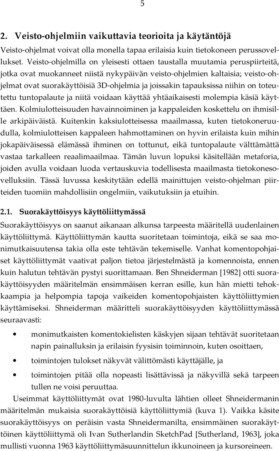 joissakin tapauksissa niihin on toteutettu tuntopalaute ja niitä voidaan käyttää yhtäaikaisesti molempia käsiä käyttäen.