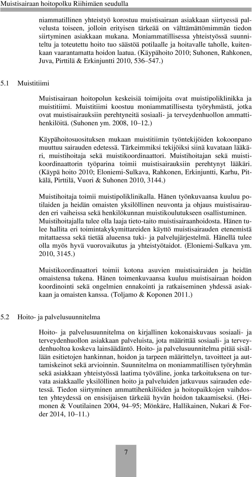(Käypähoito 2010; Suhonen, Rahkonen, Juva, Pirttilä & Erkinjuntti 2010, 536 547.) 5.1 Muistitiimi Muistisairaan hoitopolun keskeisiä toimijoita ovat muistipoliklinikka ja muistitiimi.