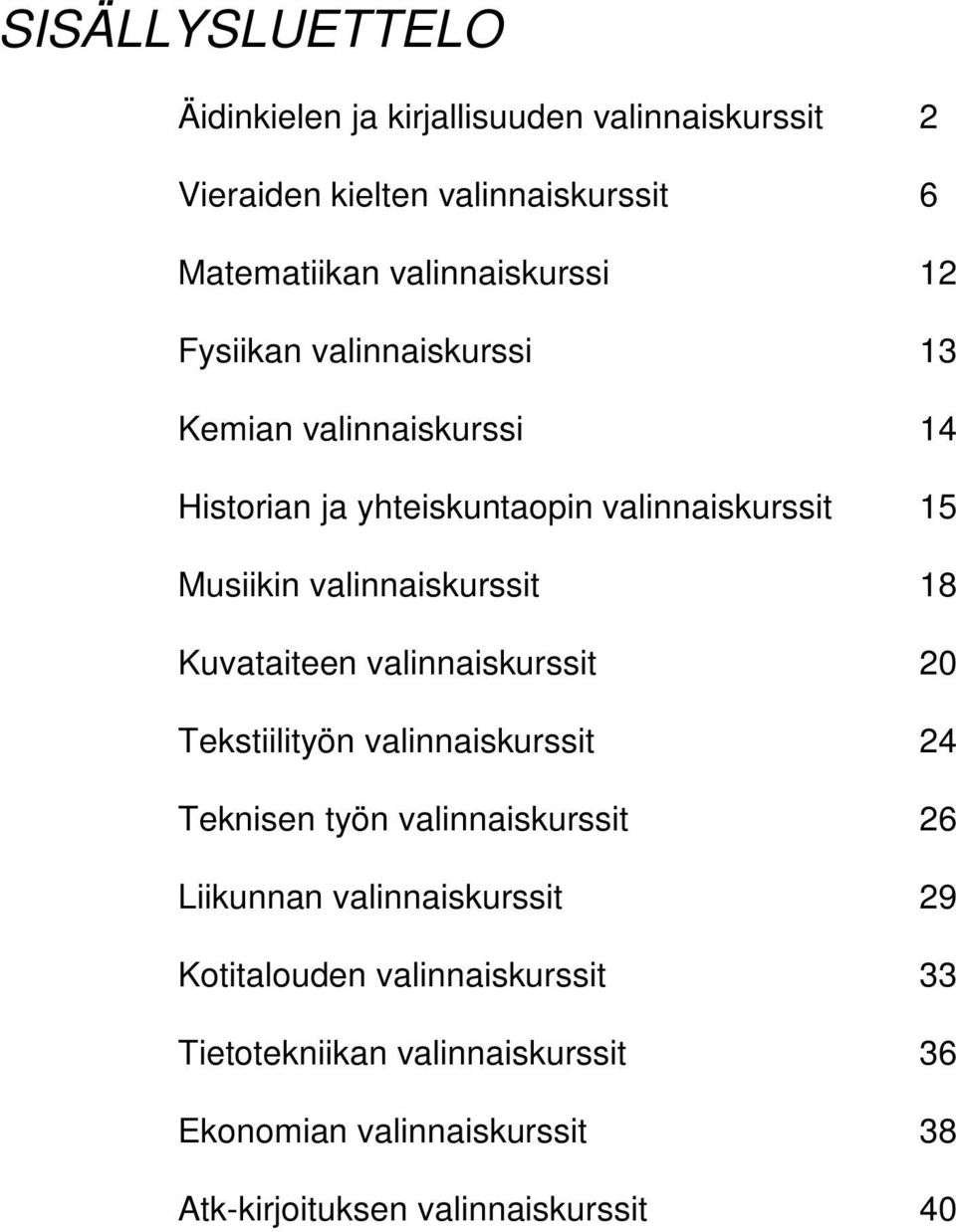 18 Kuvataiteen valinnaiskurssit 20 Tekstiilityön valinnaiskurssit 24 Teknisen työn valinnaiskurssit 26 Liikunnan valinnaiskurssit 29