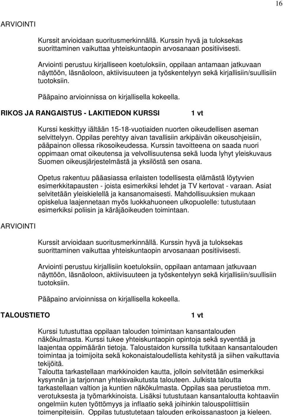 Pääpaino arvioinnissa on kirjallisella kokeella. RIKOS JA RANGAISTUS - LAKITIEDON KURSSI Kurssi keskittyy iältään 15-18-vuotiaiden nuorten oikeudellisen aseman selvittelyyn.
