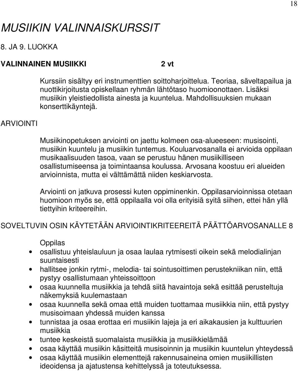 Musiikinopetuksen arviointi on jaettu kolmeen osa-alueeseen: musisointi, musiikin kuuntelu ja musiikin tuntemus.