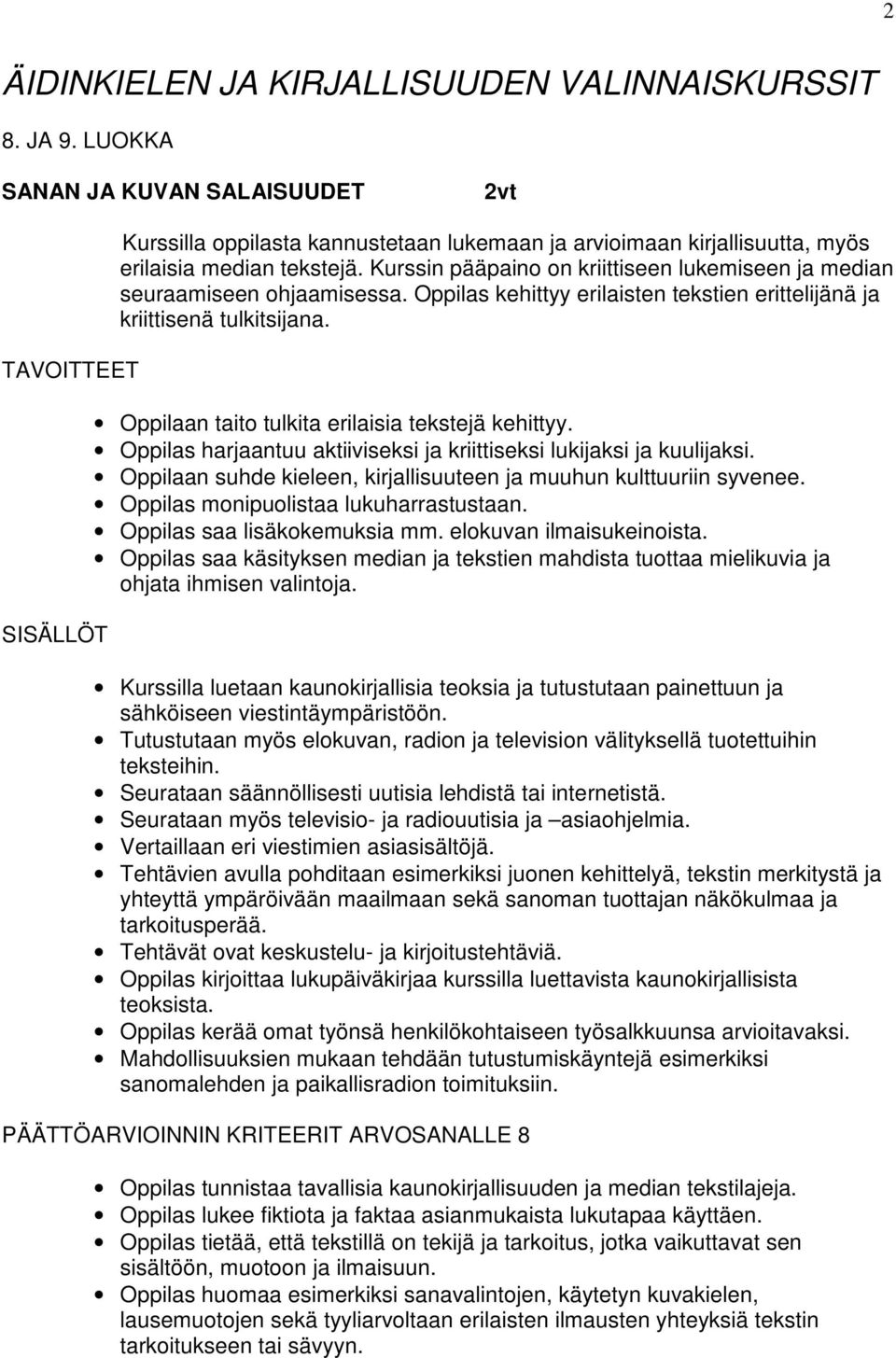 Kurssin pääpaino on kriittiseen lukemiseen ja median seuraamiseen ohjaamisessa. Oppilas kehittyy erilaisten tekstien erittelijänä ja kriittisenä tulkitsijana.