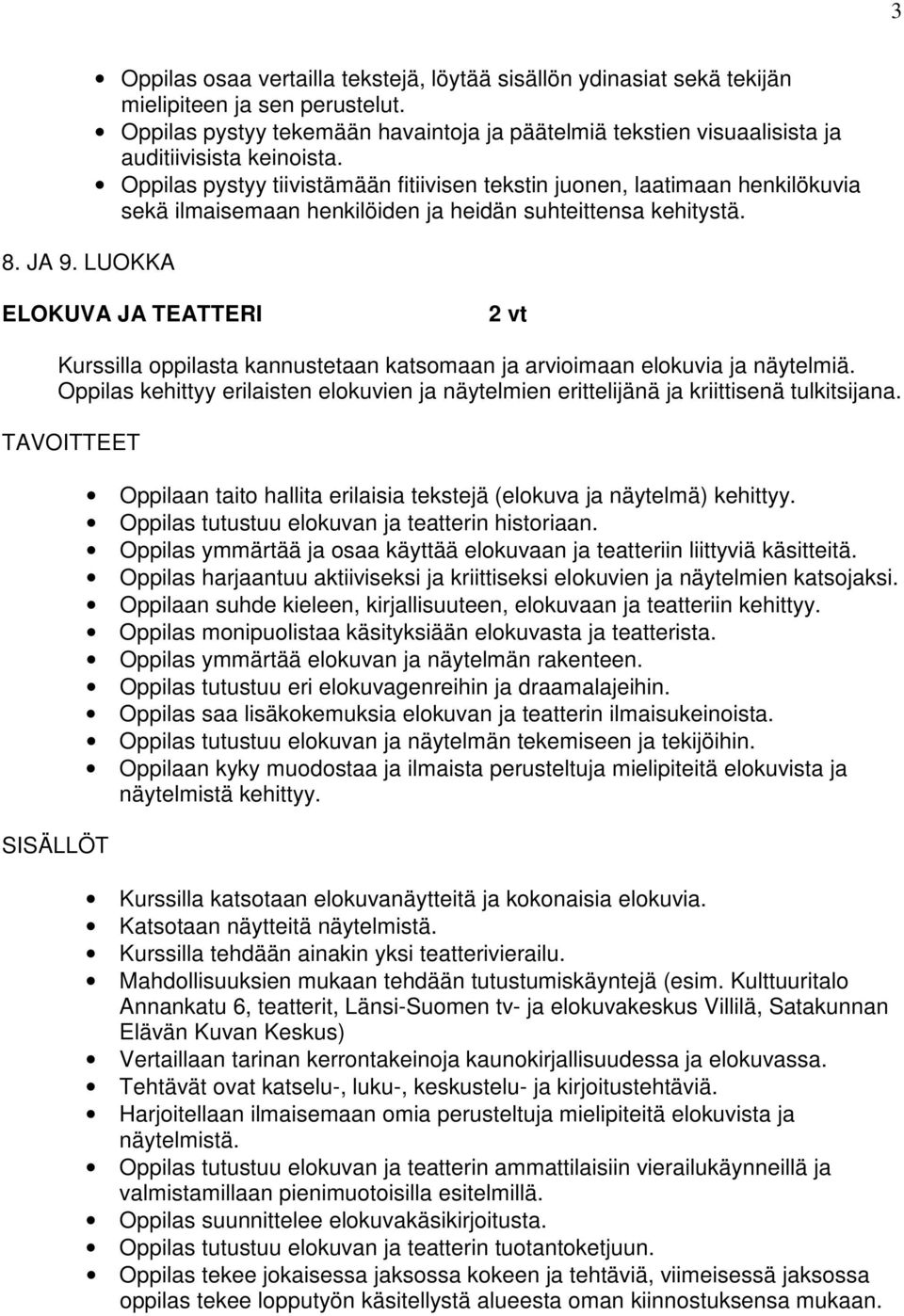 Oppilas pystyy tiivistämään fitiivisen tekstin juonen, laatimaan henkilökuvia sekä ilmaisemaan henkilöiden ja heidän suhteittensa kehitystä.