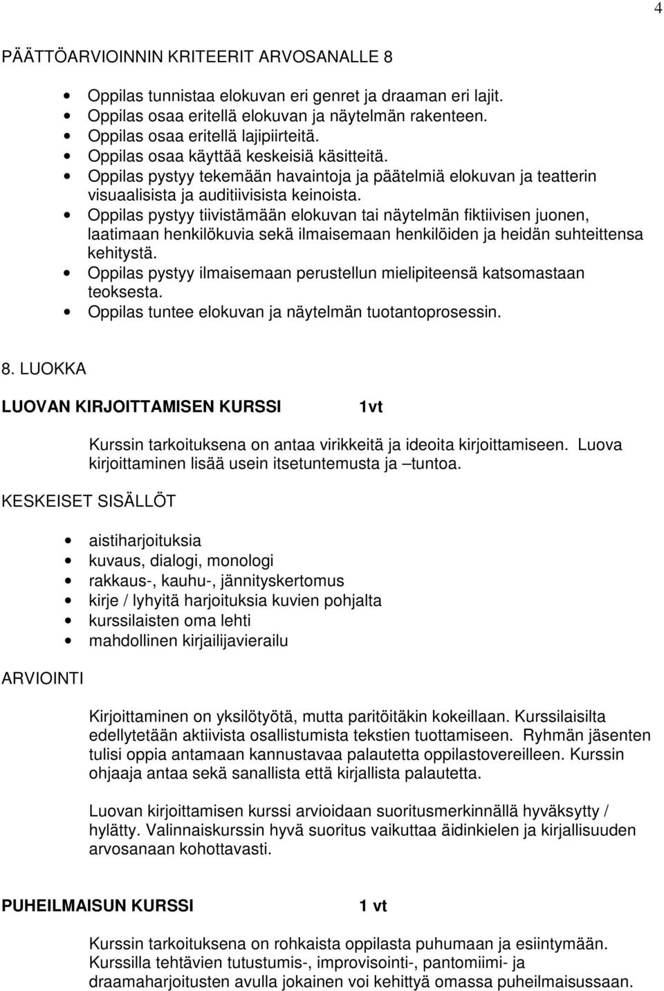 Oppilas pystyy tiivistämään elokuvan tai näytelmän fiktiivisen juonen, laatimaan henkilökuvia sekä ilmaisemaan henkilöiden ja heidän suhteittensa kehitystä.