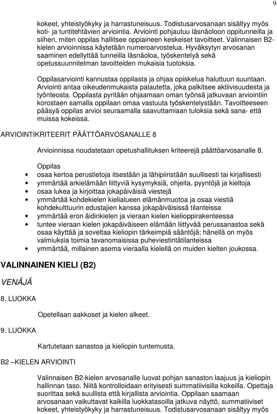 Hyväksytyn arvosanan saaminen edellyttää tunneilla läsnäoloa, työskentelyä sekä opetussuunnitelman tavoitteiden mukaisia tuotoksia.