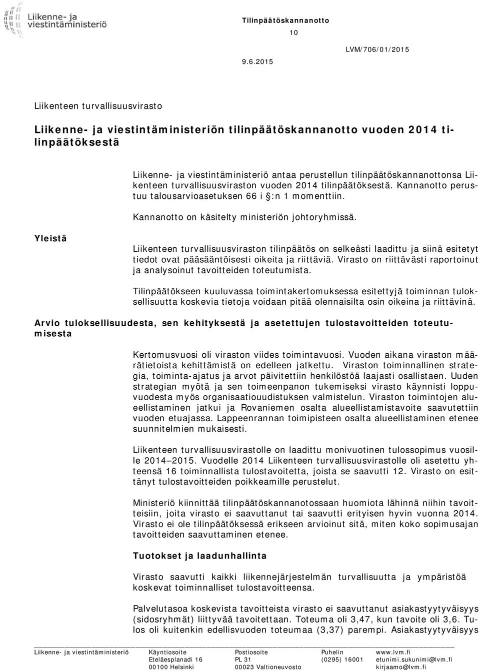 tilinpäätöskannanottonsa Liikenteen turvallisuusviraston vuoden 2014 tilinpäätöksestä. Kannanotto perustuu talousarvioasetuksen 66 i :n 1 momenttiin. Kannanotto on käsitelty ministeriön johtoryhmissä.