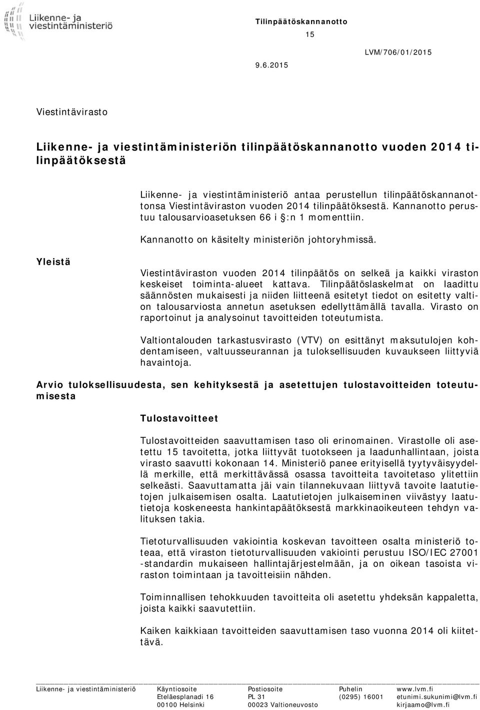 Viestintäviraston vuoden 2014 tilinpäätöksestä. Kannanotto perustuu talousarvioasetuksen 66 i :n 1 momenttiin. Kannanotto on käsitelty ministeriön johtoryhmissä.