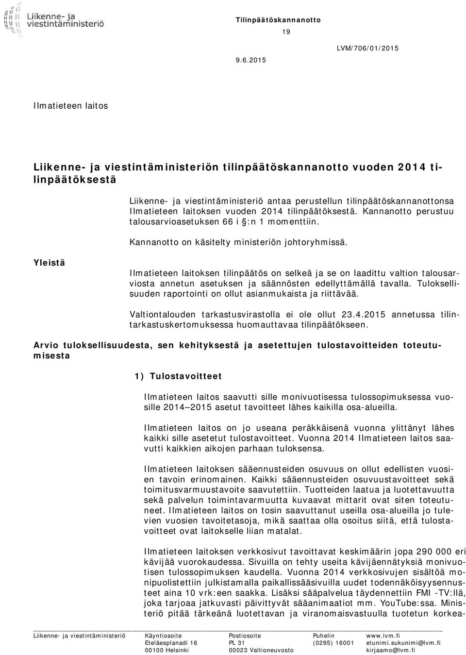 tilinpäätöskannanottonsa Ilmatieteen laitoksen vuoden 2014 tilinpäätöksestä. Kannanotto perustuu talousarvioasetuksen 66 i :n 1 momenttiin. Kannanotto on käsitelty ministeriön johtoryhmissä.